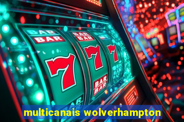 multicanais wolverhampton